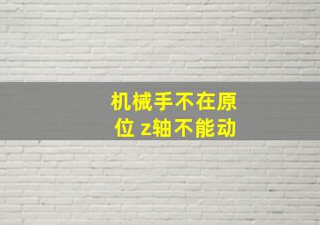 机械手不在原位 z轴不能动